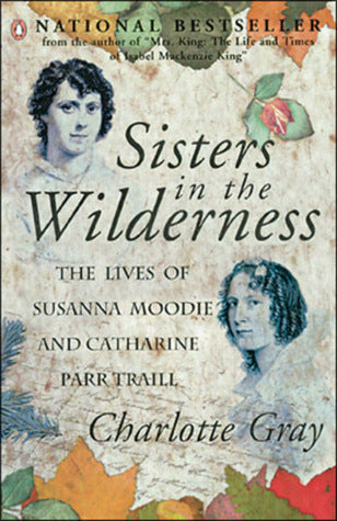 Sisters in the Wilderness: The Lives of Susanna Moodie and Catharine Parr Traill - Agricola Street Books