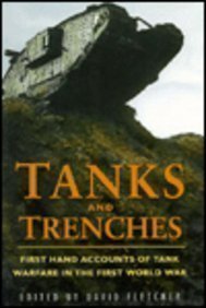 Tanks and Trenches : First Hand Accounts of Tank Warfare in the First World War