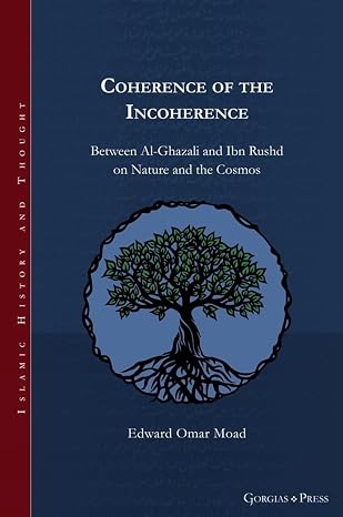 Coherence Of The Incoherence: Between Al-Ghazali and Ibn Rushd on Nature and the Cosmos