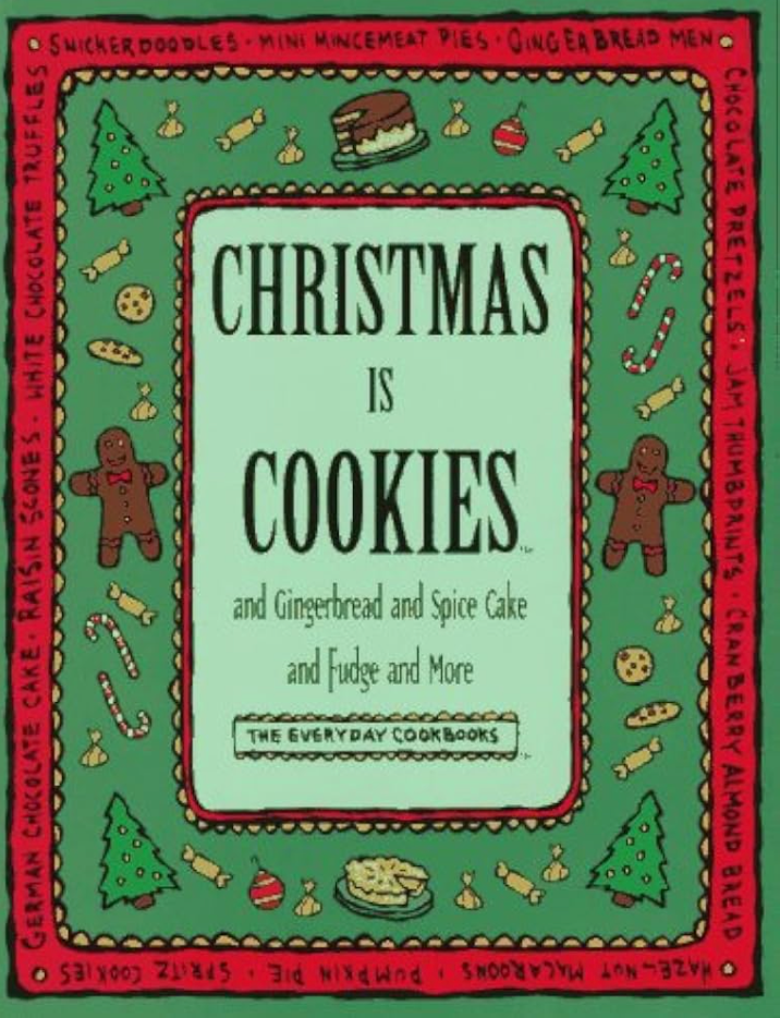 Christmas Is Cookies: And Gingerbread and Spice Cake and Fudge and More