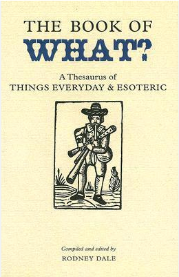 The Book of What?: A Thesaurus of Things Everyday & Esoteric - Agricola Street Books