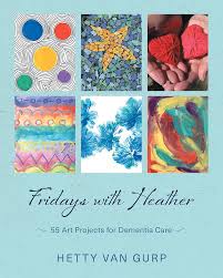 Fridays with Heather: 55 Art Projects for Dementia Care