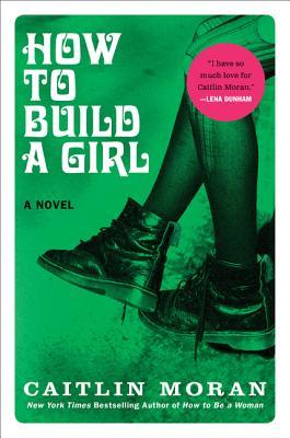 How To Build A Girl (How to Build a Girl #1) - Agricola Street Books