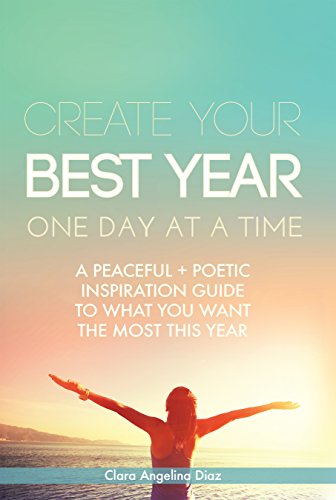 Create Your Best Year One Day at a Time: A Peaceful, Poetic Inspiration Guide to What You Want the Most This Year - Agricola Street Books
