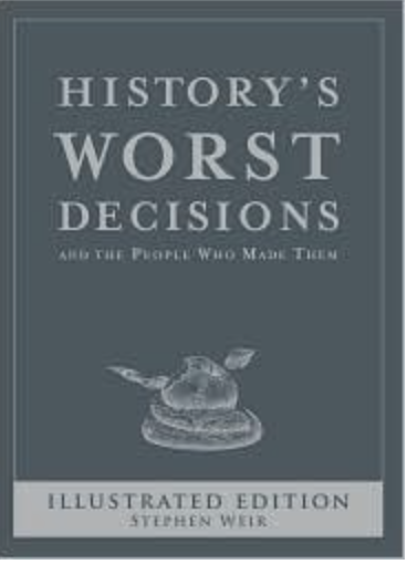 History's Worst Decisions and the People Who Made Them - Agricola Street Books