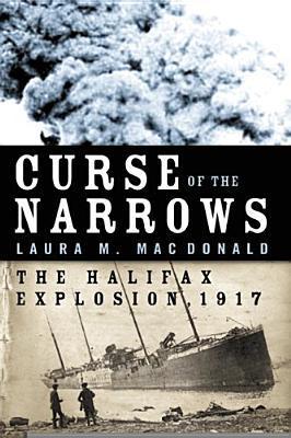 Curse Of The Narrows: The Halifax Explosion 1917 - Agricola Street Books