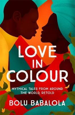 Love in Colour: Mythical Tales from Around the World, Retold - Agricola Street Books