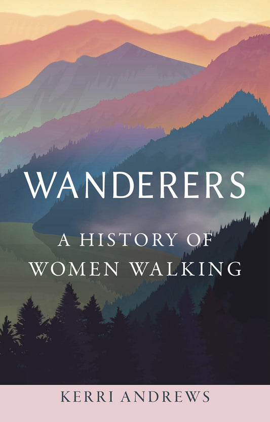 Wanderers: A History of Women Walking - Agricola Street Books