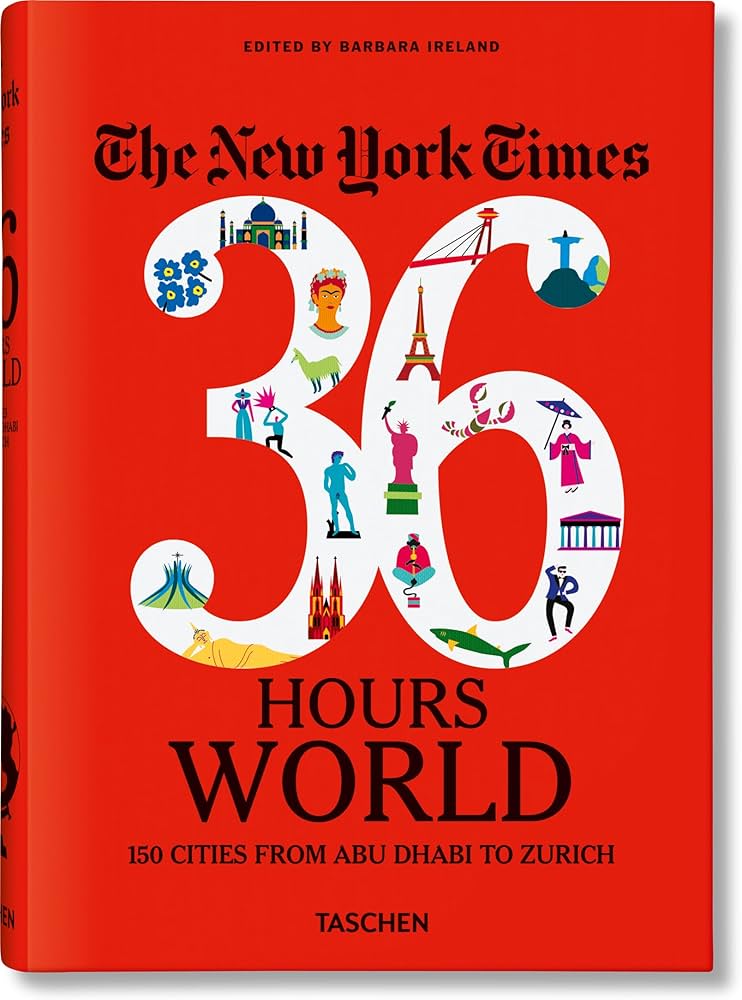 The New York Times 36 Hours: World. 150 Cities from Abu Dhabi to Zurich