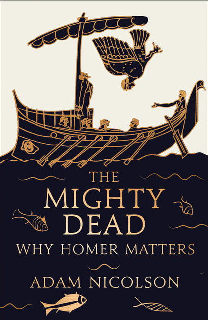 The Mighty Dead: Why Homer Matters - Agricola Street Books