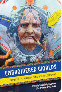 Embroidered Worlds: Fantastic Fiction from Ukraine & the Diaspora