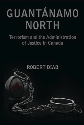 Guantãnamo North: Terrorism and the Administration of Justice in Canada