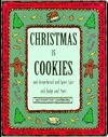 Christmas Is Cookies: And Gingerbread and Spice Cake and Fudge and More