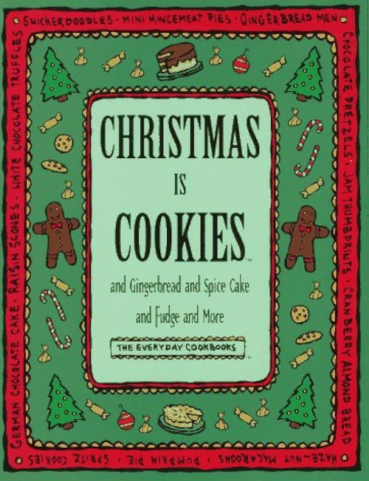 Christmas Is Cookies: And Gingerbread and Spice Cake and Fudge and More