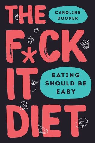 The F*ck It Diet: Eating Should Be Easy - Agricola Street Books