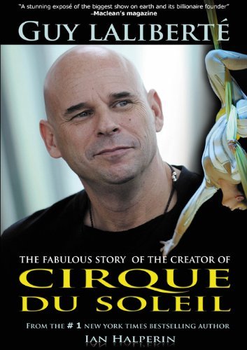 Guy Laliberte: The Fabulous Story of the Creator of Cirque Du Soleil - Agricola Street Books