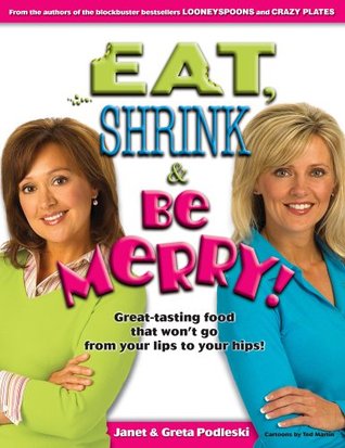 Eat, Shrink & Be Merry! Great-Tasting Food That Won't Go from Your Lips to Your Hips! - Agricola Street Books