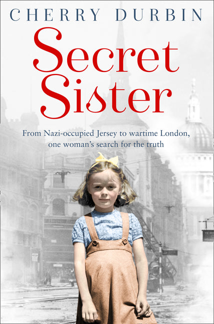 Secret Sister: From Nazi-occupied Jersey to wartime London, one woman’s search for the truth - Agricola Street Books