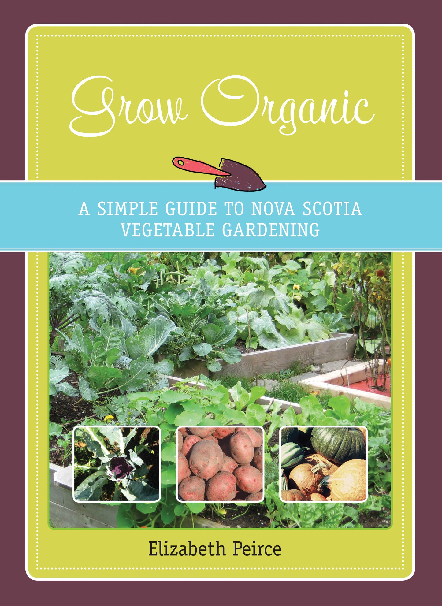 Grow Organic-A Simple Guide to Nova Scotia Vegetable Gardening - Agricola Street Books