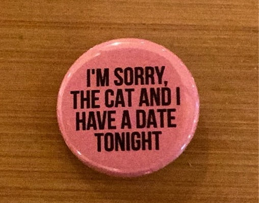 “I’m Sorry, The Cat and I Have a Date Tonight” Pin - Agricola Street Books